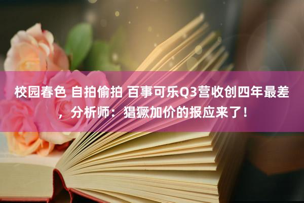 校园春色 自拍偷拍 百事可乐Q3营收创四年最差，分析师：猖獗加价的报应来了！