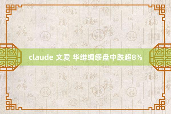 claude 文爱 华维绸缪盘中跌超8%